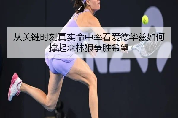 从关键时刻真实命中率看爱德华兹如何撑起森林狼争胜希望