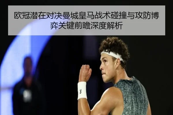 欧冠潜在对决曼城皇马战术碰撞与攻防博弈关键前瞻深度解析